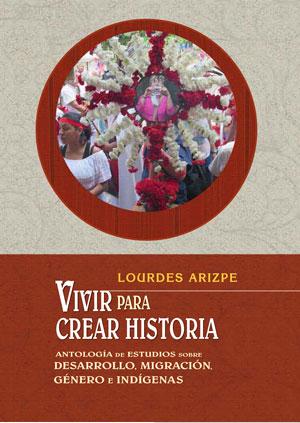 Vivir para crear historia. Antología de estudios sobre desarrollo, migración, género e indígenas.jpg.jpg